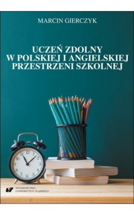 Uczeń zdolny w polskiej i angielskiej przestrzeni szkolnej. Studium komparatystyczne - Marcin Gierczyk - Ebook - 978-83-226-3694-7