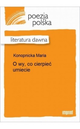 O wy, co cierpieć umiecie - Maria Konopnicka - Ebook - 978-83-270-2416-9