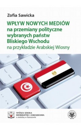 Wpływ nowych mediów na przemiany polityczne wybranych państw Bliskiego Wschodu na przykładzie Arabskiej Wiosny - Zofia Sawicka - Ebook - 978-83-235-2995-8