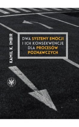 Dwa systemy emocji i ich konsekwencje dla procesów poznawczych - Kamil K. Imbir - Ebook - 978-83-235-3237-8