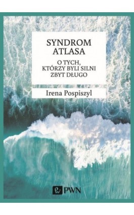 Syndrom Atlasa. O tych którzy byli silni zbyt długo - Irena Pospiszyl - Ebook - 978-83-01-20597-3