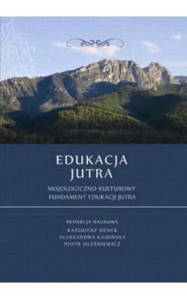 Edukacja Jutra. Aksjologiczno-kulturowy fundament edukacji jutra - Ebook - 978-83-64788-19-2