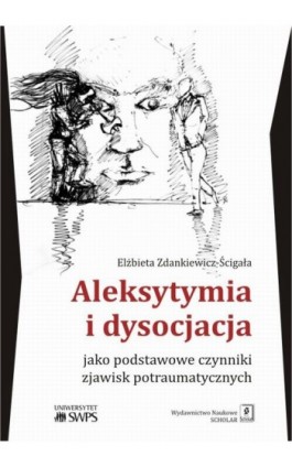 Aleksytymia i dysocjacja jako podstawowe czynniki zjawisk potraumatycznych - Elżbieta Zdankiewicz-Ścigała - Ebook - 978-83-7383-883-3