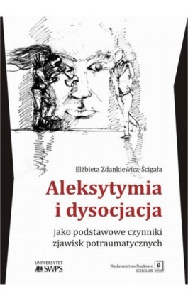 Aleksytymia i dysocjacja jako podstawowe czynniki zjawisk potraumatycznych - Elżbieta Zdankiewicz-Ścigała - Ebook - 978-83-7383-883-3