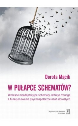 W pułapce schematów? Wczesne nieadaptacyjne schematy Jeffreya Younga a funkcjonowanie psychospołeczne osób dorosłych - Dorota Mącik - Ebook - 978-83-7383-994-6