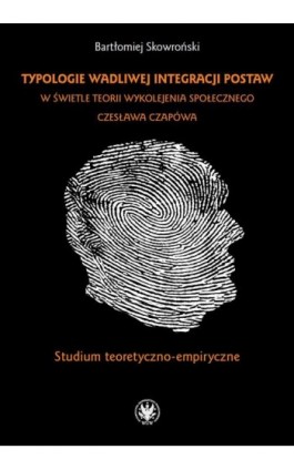 Typologie wadliwej integracji postaw w świetle teorii wykolejenia społecznego Czesława Czapówa - Bartłomiej Skowroński - Ebook - 978-83-235-3711-3