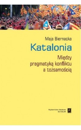 Katalonia. Między pragmatyką konfliktu a tożsamością - Maja Biernacka - Ebook - 978-83-7383-947-2