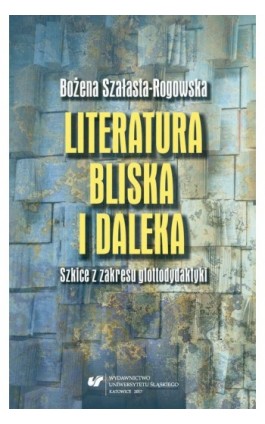 Literatura bliska i daleka. Szkice z zakresu glottodydaktyki - Bożena Szałasta-Rogowska - Ebook - 978-83-226-3209-3