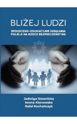 Bliżej ludzi. Społeczno - edukacyjne działania Policji na rzecz bezpieczeństwa - Jadwiga Stawnicka - Ebook - 978-83-66165-50-2