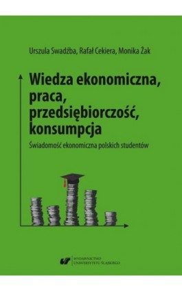 Wiedza ekonomiczna, praca, przedsiębiorczość, konsumpcja. Świadomość ekonomiczna polskich studentów - Urszula Swadźba - Ebook - 978-83-226-3644-2