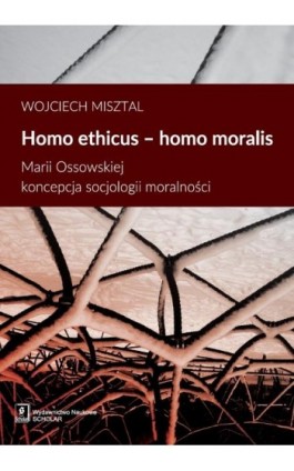Homo ethicus homo moralis. Marii Ossowskiej koncepcja socjologii moralności - Wojciech Misztal - Ebook - 978-83-7383-875-8