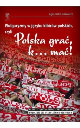 Wulgaryzmy w języku kibiców polskich, czyli „Polska grać, k… mać!” - Agnieszka Dokowicz - Ebook - 978-83-64447-20-4