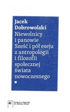 Niewolnicy i panowie. Sześć i pół eseju z antropologii i filozofii społecznej świata - Jacek Dobrowolski - Ebook - 978-83-01-19398-0