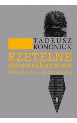 Rzetelne dziennikarstwo. Aksjologia i deontologia - Tadeusz Kononiuk - Ebook - 978-83-7545-911-1