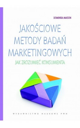Jakościowe metody badań marketingowych. Jak zrozumieć konsumenta - Dominika Maison - Ebook - 978-83-01-16424-9