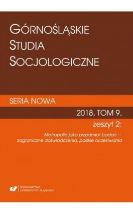 „Górnośląskie Studia Socjologiczne. Seria Nowa"" 2018, T. 9, z. 2: Metropolie jako przedmiot badań — zagraniczne doświadczenia,  - Ebook