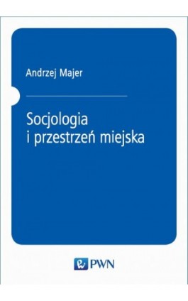 Socjologia i przestrzeń miejska - Andrzej Majer - Ebook - 978-83-01-20706-9
