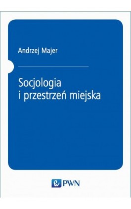 Socjologia i przestrzeń miejska - Andrzej Majer - Ebook - 978-83-01-20706-9