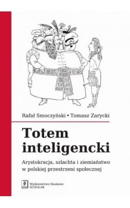 Totem inteligencki. Arystokracja, szlachta i ziemiaństwo w polskiej przestrzeni społecznej - Rafał Smoczyński - Ebook - 978-83-7383-831-4