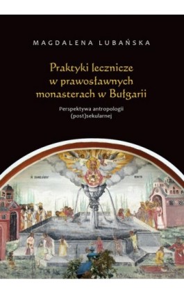 Praktyki lecznicze w prawosławnych monasterach w Bułgarii - Magdalena Lubańska - Ebook - 978-83-235-3864-6