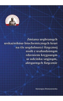 Zmiana wybranych wskaźników biochemicznych krwi na tle wydolności fizycznej osób z uszkodzonym rdzeniem kręgowym w odcinku szyjn - Katarzyna Domaszewska - Ebook - 978-83-64090-74-5