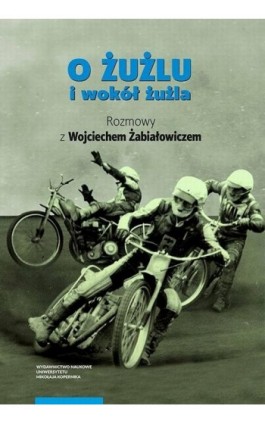 O żużlu i wokół żużla. Rozmowy z Wojciechem Żabiałowiczem - Ebook - 978-83-231-4181-5