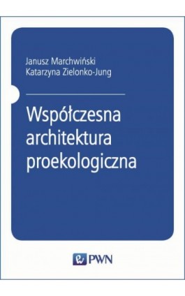 Współczesna architektura proekologiczna - Janusz Marchwiński - Ebook - 978-83-01-20556-0