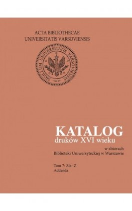 Katalog druków XVI wieku w zbiorach Biblioteki Uniwersyteckiej w Warszawie, Tom 7 Sla-Ż - Ebook - 978-83-235-3018-3