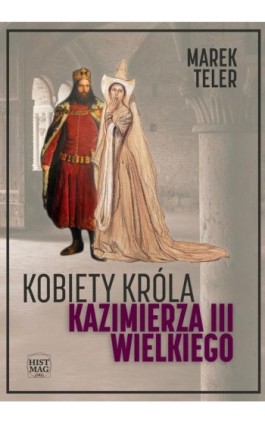 Kobiety króla Kazimierza III Wielkiego - Marek Teler - Ebook - 978-83-65156-22-8