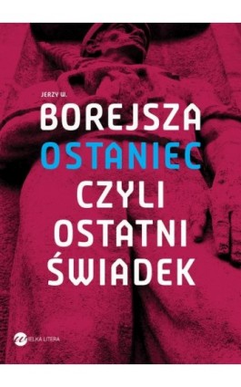 Ostaniec, czyli ostatni świadek - Jerzy W. Borejsza - Ebook - 978-83-8032-274-5