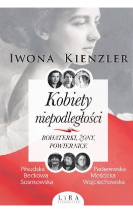 Kobiety niepodległości Bohaterki żony powiernice - Iwona Kienzler - Ebook - 978-83-65838-75-9