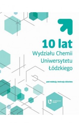 10 lat Wydziału Chemii Uniwersytetu Łódzkiego - Ebook - 978-83-8088-737-4