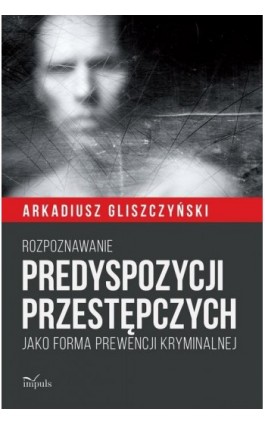 Rozpoznawanie predyspozycji przestępczych - Gliszczyński Arkadiusz - Ebook - 978-83-8095-115-0