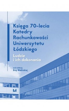 Księga 70-lecia Katedry Rachunkowości Uniwersytetu Łódzkiego - Ebook - 978-83-8142-208-6