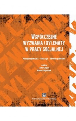 Współczesne wyzwania i dylematy w pracy socjalnej. Polityka społeczna - Edukacja - Zdrowie publiczne - Ebook - 978-83-65038-35-7