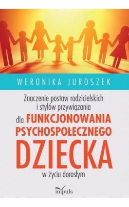 Znaczenie postaw rodzicielskich i stylów przywiązania dla funkcjonowania psychospołecznego dziecka - Weronika Juroszek - Ebook - 978-83-8095-676-6