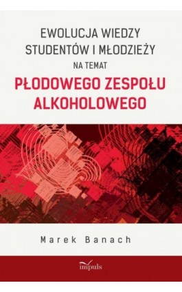 Ewolucja wiedzy studentów i młodzieży na temat płodowego zespołu alkoholowego - Marek Banach - Ebook - 978-83-8095-683-4