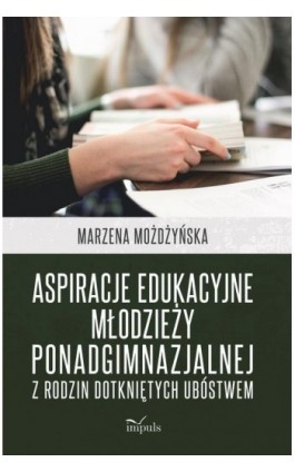 Aspiracje edukacyjne młodzieży ponadgimnazjalnej z rodzin dotkniętych ubóstwem - Możdżyńska Marzena - Ebook - 978-83-8095-620-9