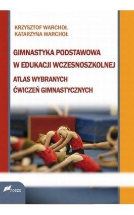 Gimnastyka podstawowa w edukacji wczesnoszkolnej - Krzysztof Warchoł - Ebook - 978-83-7586-114-3