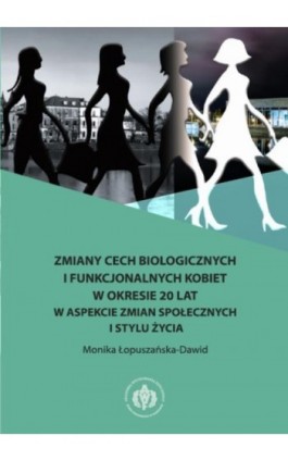 Zmiany cech biologicznych i funkcjonalnych kobiet w okresie 20 lat w aspekcie zmian społecznych i stylu życia - Monika Łopuszańska-Dawid - Ebook - 978-83-61830-70-2