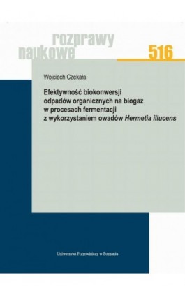 Efektywność biokonwersji odpadów organicznych na biogaz w procesach fermentacji z wykorzystaniem owadów Hermetia illucens - Wojciech Czekała - Ebook - 978-83-7160-934-3