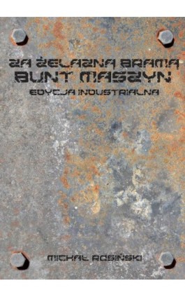 Za żelazną bramą. Bunt maszyn. Edycja industrialna - Michał Rosiński - Ebook - 978-83-941509-1-4