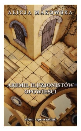 Aremil Iluzjonistów: opowieści - Alicja Makowska - Ebook - 978-83-949381-3-0
