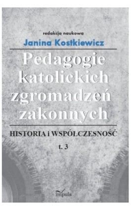 Pedagogie katolickich zgromadzeń zakonnych Tom 3 - Janina Kostkiewicz - Ebook - 978-83-7850-156-5