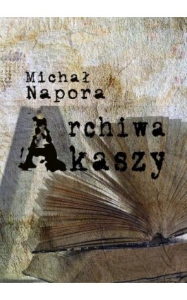 Archiwa Akaszy - Michał Napora - Ebook - 978-83-8166-037-2