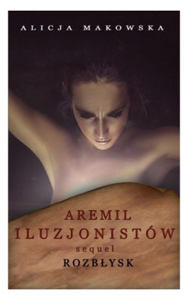 Aremil Iluzjonistów: Sequel. Rozbłysk - Alicja Makowska - Ebook - 978-83-949381-5-4