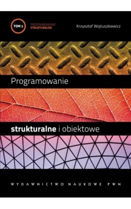 Programowanie strukturalne i obiektowe. T. 1 - Krzysztof Wojtuszkiewicz - Ebook - 978-83-01-16042-5