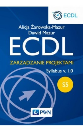 ECDL. Zarządzanie projektami. Moduł S5. Syllabus v. 1.0 - Alicja Żarowska-Mazur - Ebook - 978-83-01-18178-9