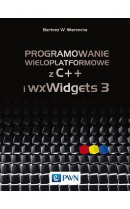 Programowanie wieloplatformowe z C++ i wxWidgets 3 - Bartosz W. Warzocha - Ebook - 978-83-01-19899-2