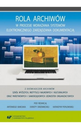 Rola archiwów w procesie wdrażania systemów elektronicznego zarządzania dokumentacją. Z doświadczeń archiwów szkół wyższych, ins - Ebook - 978-83-226-3460-8